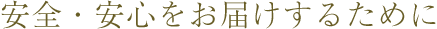 安全・安心をお届けするために